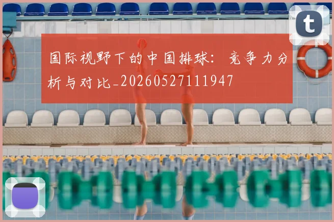 国际视野下的中国排球：竞争力分析与对比_20260527111947