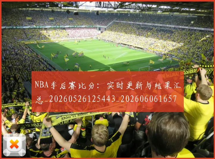 NBA季后赛比分：实时更新与结果汇总_20260526125443_20260606165723