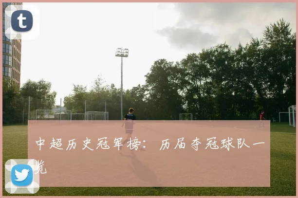 中超历史冠军榜：历届夺冠球队一览