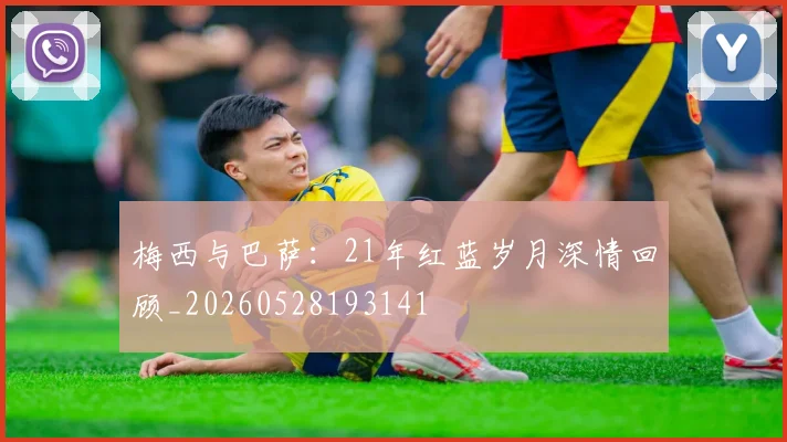 梅西与巴萨：21年红蓝岁月深情回顾_20260528193141