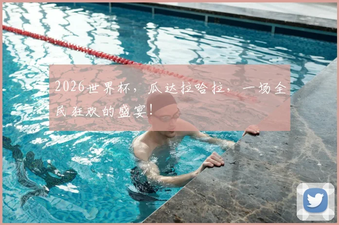 2026世界杯，瓜达拉哈拉，一场全民狂欢的盛宴！