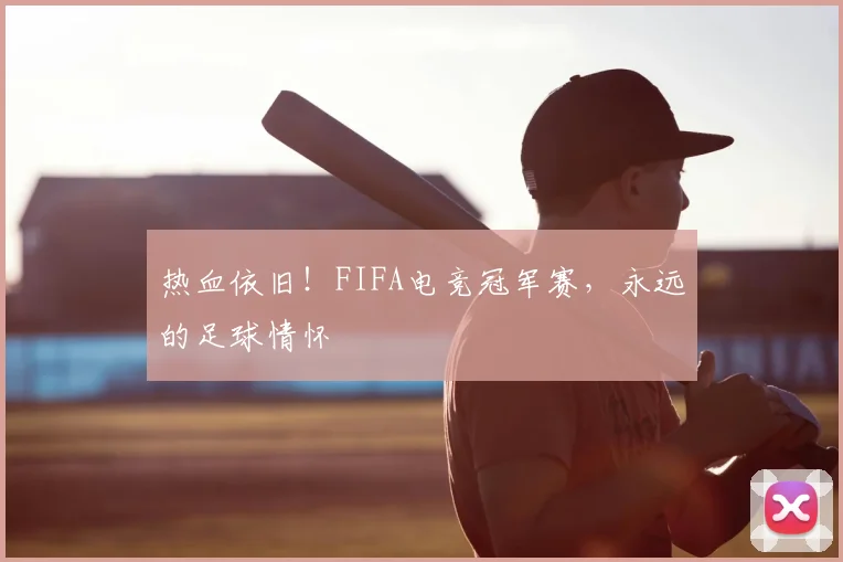 热血依旧！FIFA电竞冠军赛，永远的足球情怀